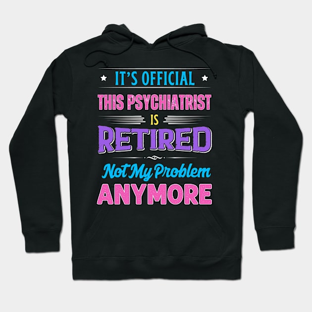 Psychiatrist Retirement Funny Retired Not My Problem Anymore Hoodie by egcreations